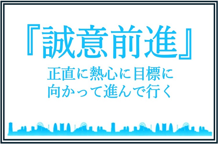 「誠意前進」正直に目標に向かって前に進んでいく！